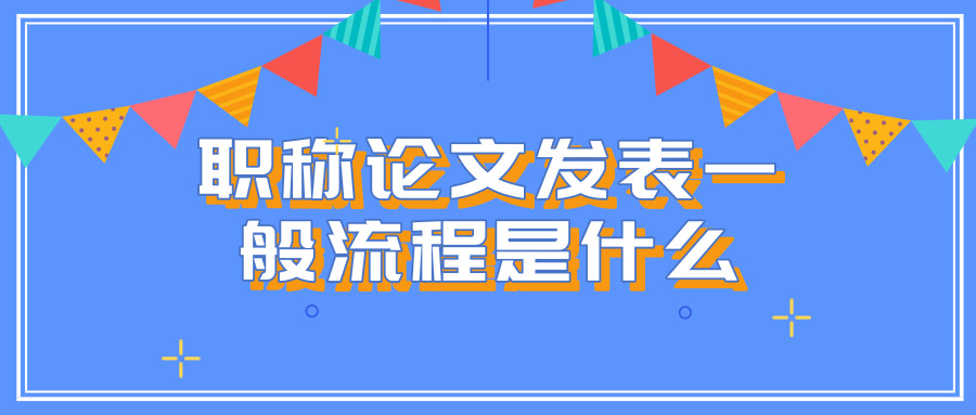 職稱論文發(fā)表一般流程是什么？
